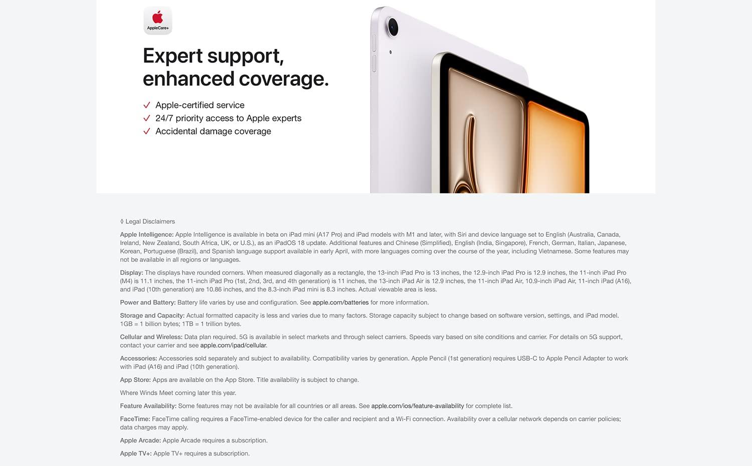 Expert support, enhanced coverage. Apple-certified service. 24/7 priority access to Apple experts. Accidental damage coverage.